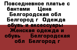 Повседневное платье с бантами  › Цена ­ 700 - Белгородская обл., Белгород г. Одежда, обувь и аксессуары » Женская одежда и обувь   . Белгородская обл.,Белгород г.